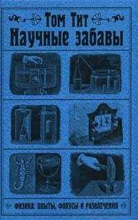 Научные забавы: Физика - опыты, фокусы и развлечения